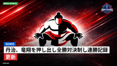 相撲 Podcast: 丹治、竜翔を押し出し全勝対決制し連勝記録更新