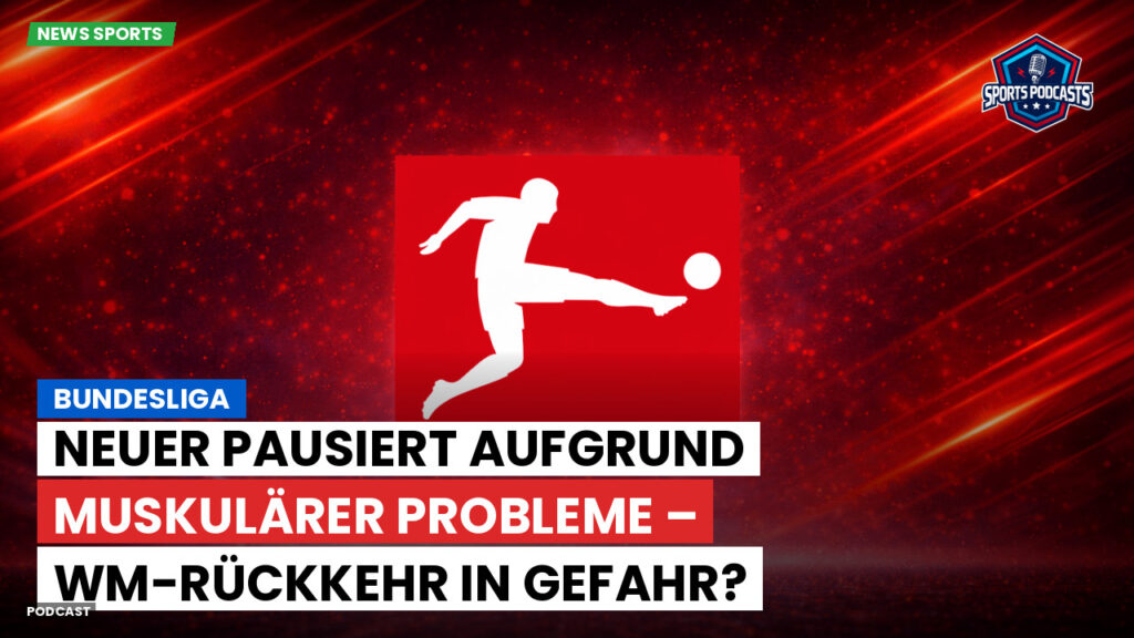 Bundesliga Podcast: Bundesliga : Neuer pausiert aufgrund muskulärer Probleme – WM-Rückkehr in Gefahr?