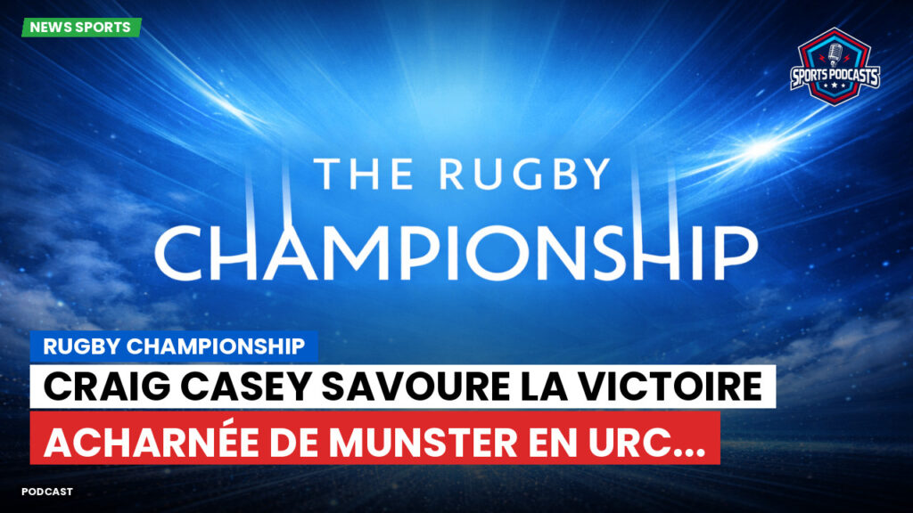 Rugby Championship Podcast: Rugby Championship : Craig Casey savoure la victoire acharnée de Munster en URC...