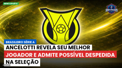 Brasileirão Série A Podcast: Ancelotti revela seu melhor jogador e admite possível despedida na Seleção