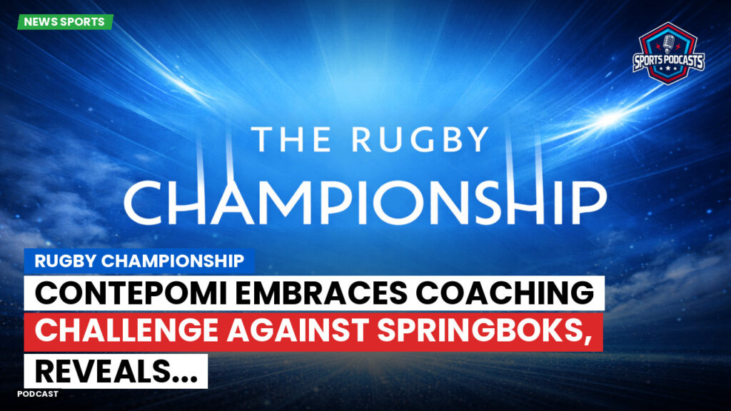 Rugby Championship Podcast: Rugby Championship : Contepomi embraces coaching challenge against Springboks, reveals...