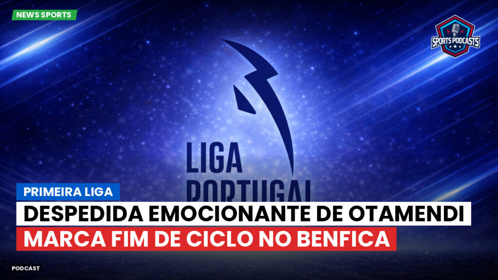 Primeira Liga Podcast: Primeira Liga : Despedida emocionante de Otamendi marca fim de ciclo no Benfica