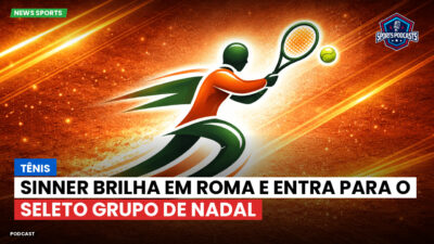 Serie A Podcast: Tênis : Sinner brilha em Roma e entra para o seleto grupo de Nadal