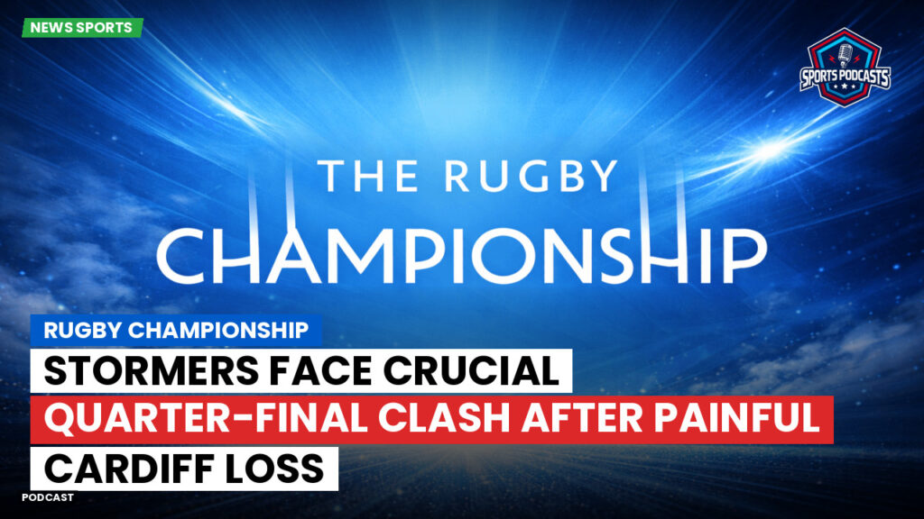 Rugby Championship Podcast: Rugby Championship : Stormers face crucial quarter-final clash after painful Cardiff loss