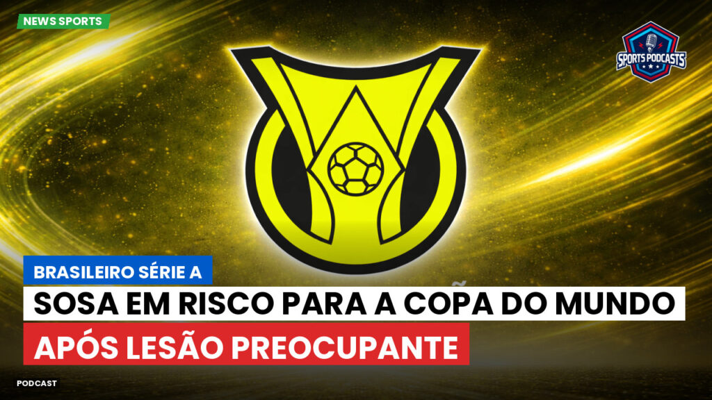 Brasileiro Serie A Podcast: Sosa em risco para a Copa do Mundo após lesão preocupante