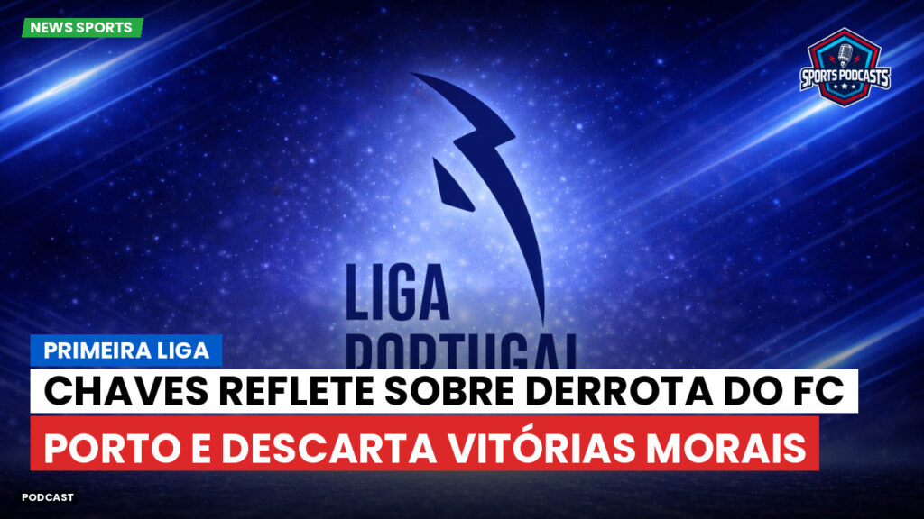 Primeira Liga Podcast: Primeira Liga : Chaves reflete sobre derrota do FC Porto e descarta vitórias morais