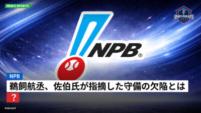 NPB Podcast: NPB : 鵜飼航丞、佐伯氏が指摘した守備の欠陥とは？