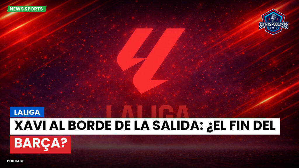 Laliga Podcast: LaLiga : Xavi al borde de la salida: ¿el fin del Barça?