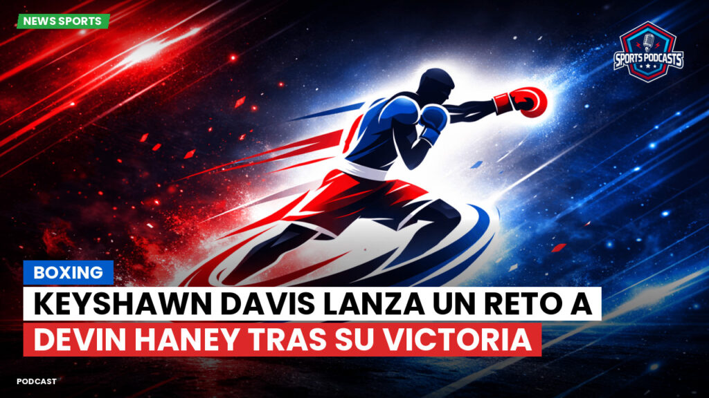 Boxe Podcast: Boxing : Keyshawn Davis lanza un reto a Devin Haney tras su victoria