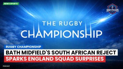 Rugby Championship Podcast: Rugby Championship : Bath Midfield's South African Reject Sparks England Squad Surprises
