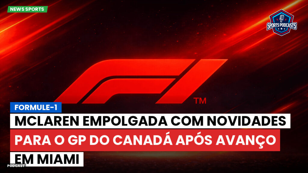 Formule 1 Podcast: Formule-1 : McLaren empolgada com novidades para o GP do Canadá após avanço em Miami