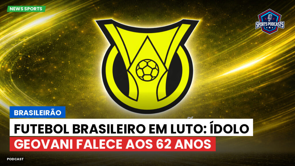 Brasileiro Serie A Podcast: Brasileirão : Futebol brasileiro em luto: ídolo Geovani falece aos 62 anos