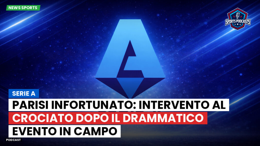 Serie A Podcast: Serie A : Parisi infortunato: intervento al crociato dopo il drammatico evento in campo