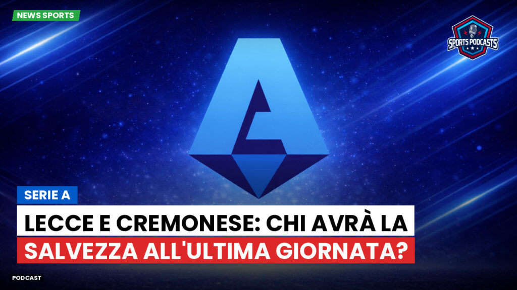 Serie A Podcast: Serie A : Lecce e Cremonese: chi avrà la salvezza all'ultima giornata?