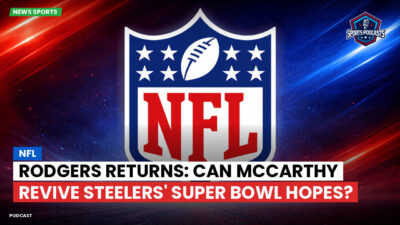 NFL Podcast: NFL : Rodgers Returns: Can McCarthy Revive Steelers' Super Bowl Hopes?