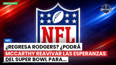 NFL Podcast: NFL : ¿Regresa Rodgers? ¿Podrá McCarthy reavivar las esperanzas del Super Bowl para...
