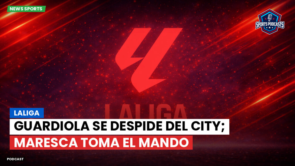 Laliga Podcast: LaLiga : Guardiola se despide del City; Maresca toma el mando