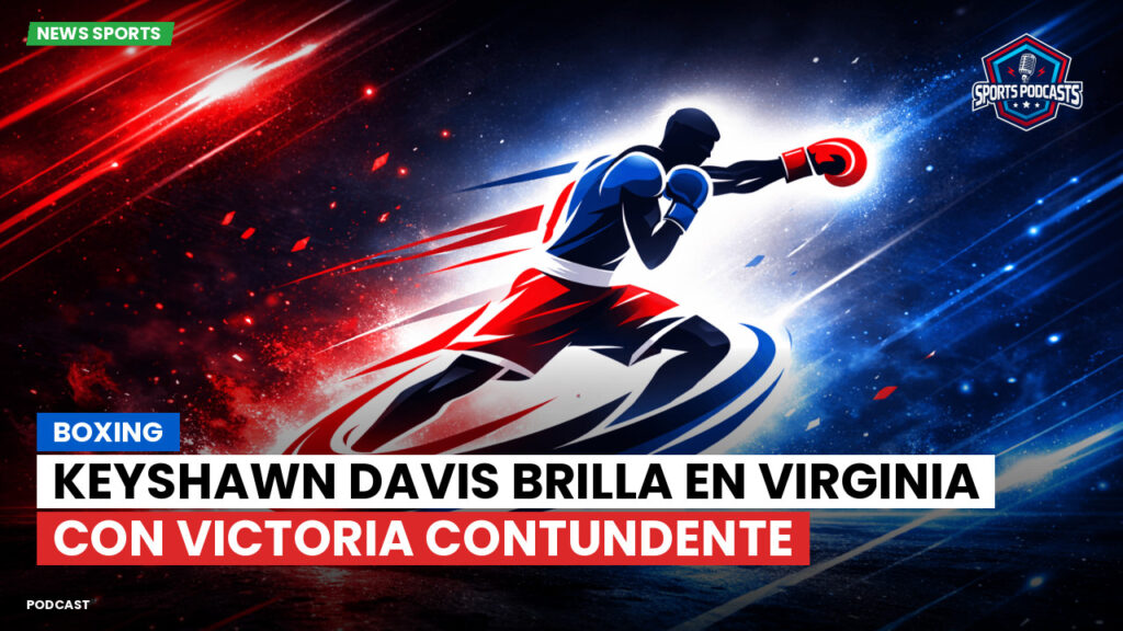 Boxe Podcast: Boxing : Keyshawn Davis brilla en Virginia con victoria contundente
