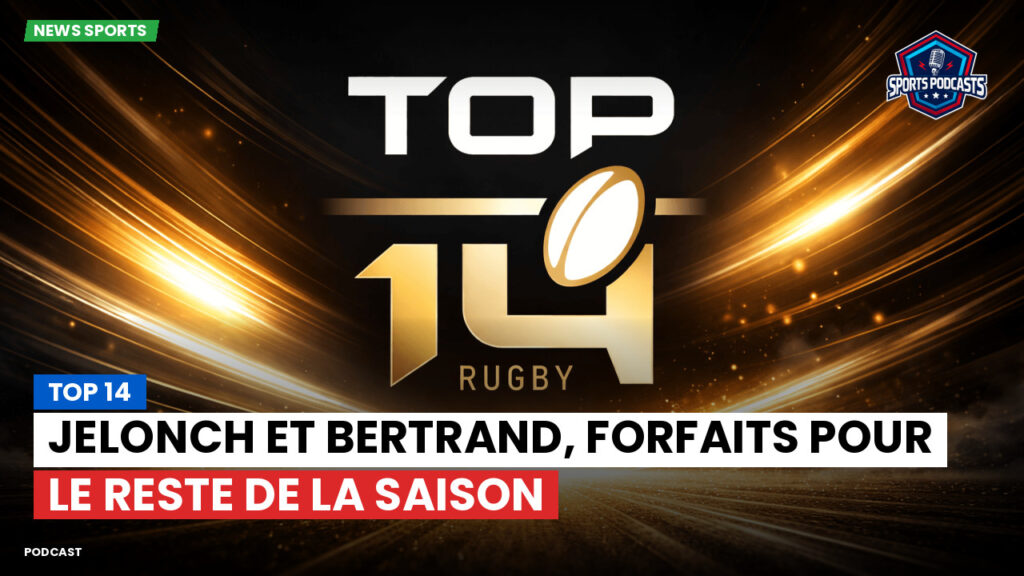 Top 14 Podcast: Top 14 : Jelonch et Bertrand, forfaits pour le reste de la saison