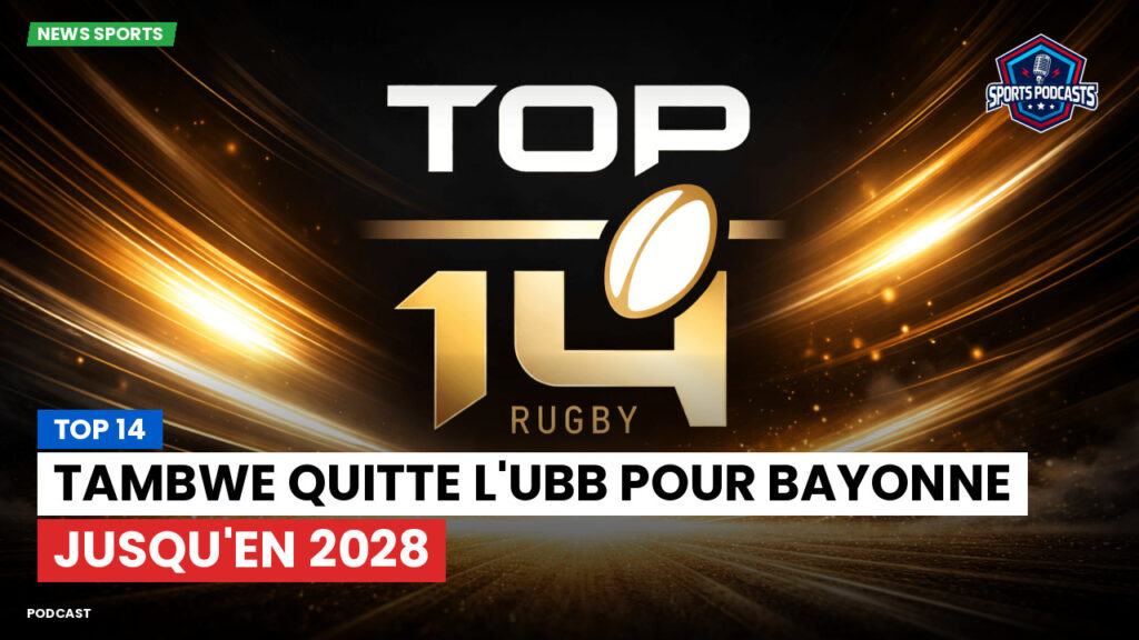 Top 14 Podcast: Top 14 : Tambwe quitte l'UBB pour Bayonne jusqu'en 2028