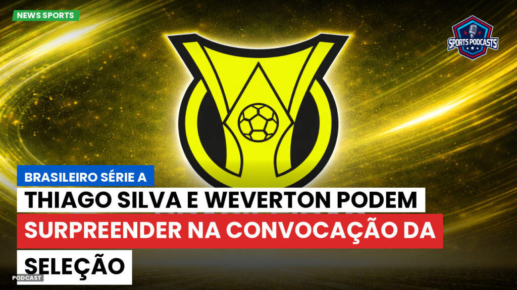 Brasileiro Serie A Podcast: Thiago Silva e Weverton podem surpreender na convocação da Seleção