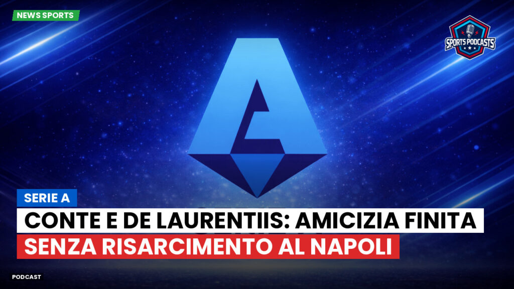 Serie A Podcast: Serie A : Conte e De Laurentiis: amicizia finita senza risarcimento al Napoli