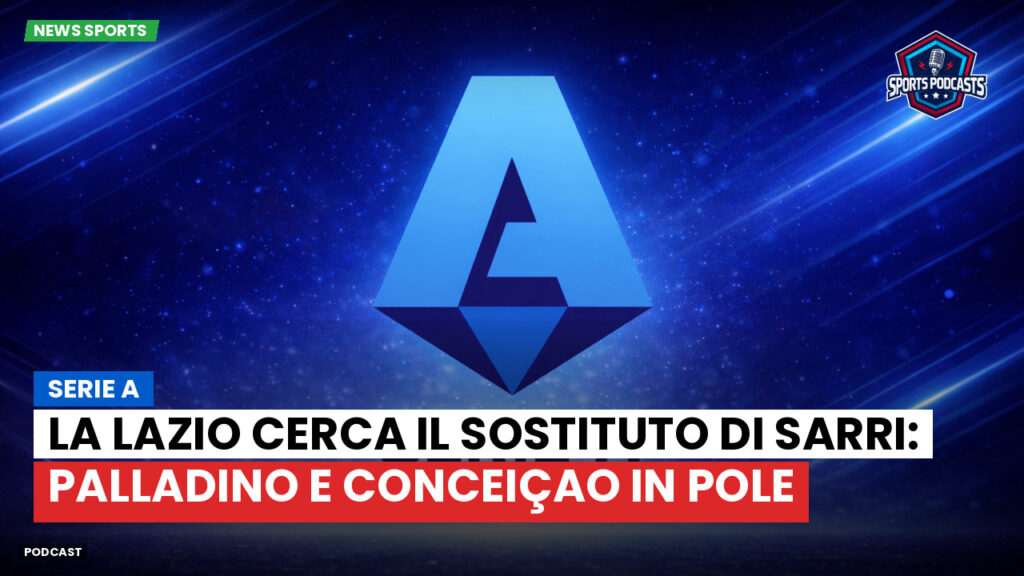 Serie A Podcast: Serie A : La Lazio cerca il sostituto di Sarri: Palladino e Conceiçao in pole