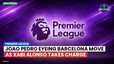 Premier League Podcast: Premier League : Joao Pedro eyeing Barcelona move as Xabi Alonso takes charge