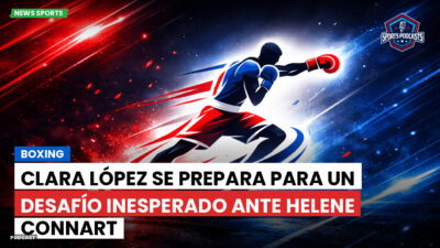 Boxeo Podcast: Boxing : Clara López se prepara para un desafío inesperado ante Helene Connart