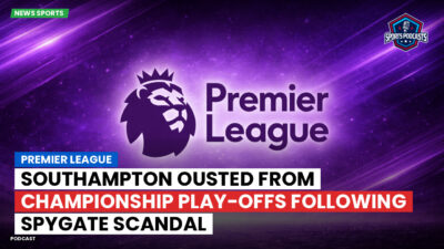 Premier League Podcast: Premier League : Southampton ousted from Championship play-offs following Spygate scandal