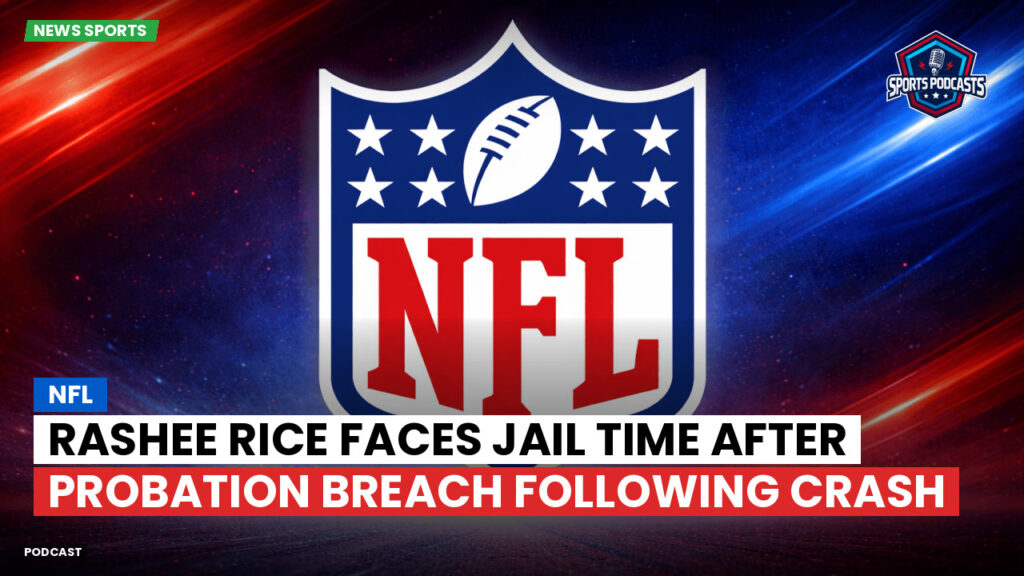 Nfl Podcast: NFL : Rashee Rice Faces Jail Time After Probation Breach Following Crash