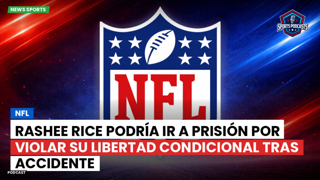 Nfl Podcast: NFL : Rashee Rice podría ir a prisión por violar su libertad condicional tras accidente