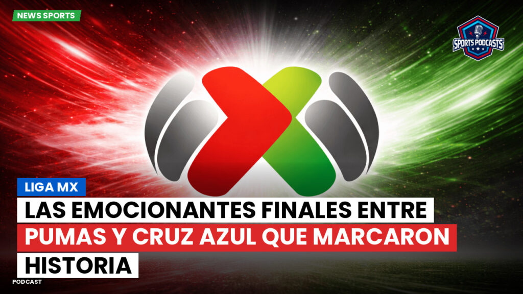 Liga Mx Podcast: Las emocionantes finales entre Pumas y Cruz Azul que marcaron historia