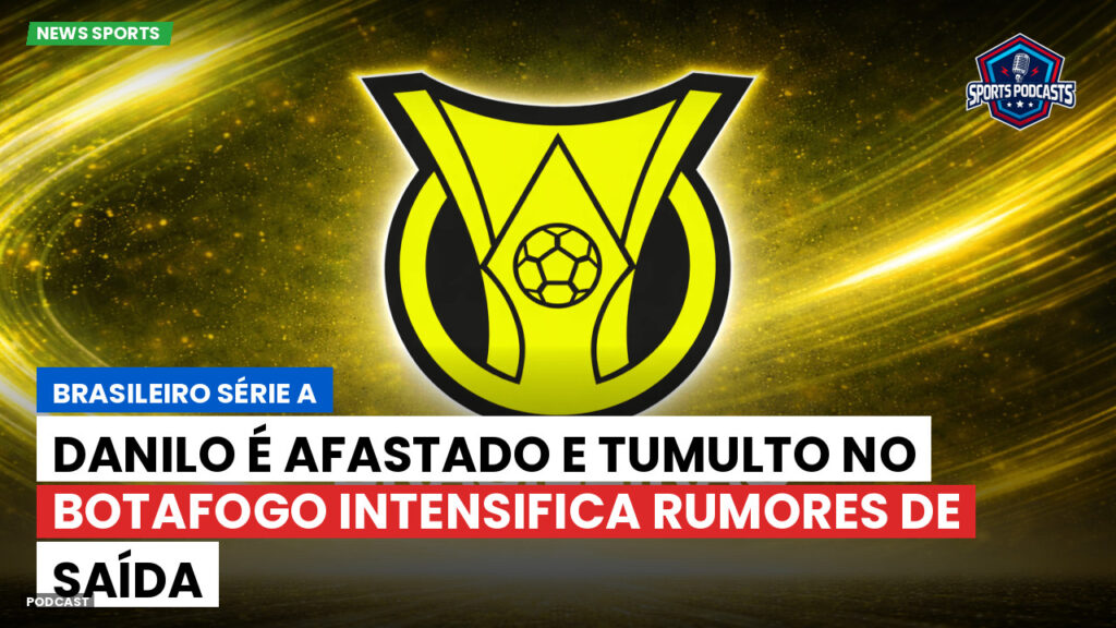 Brasileiro Serie A Podcast: Danilo é afastado e tumulto no Botafogo intensifica rumores de saída