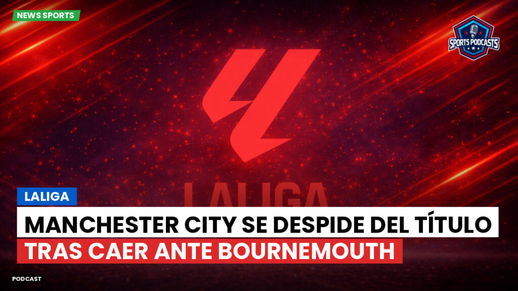 Laliga Podcast: LaLiga : Manchester City se despide del título tras caer ante Bournemouth