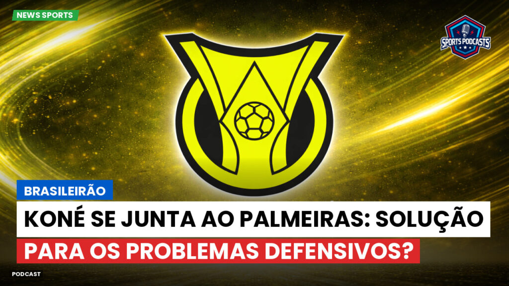 Brasileiro Serie A Podcast: Brasileirão : Koné se junta ao Palmeiras: solução para os problemas defensivos?