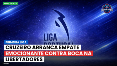 Primeira Liga Podcast: Primeira Liga : Cruzeiro arranca empate emocionante contra Boca na Libertadores