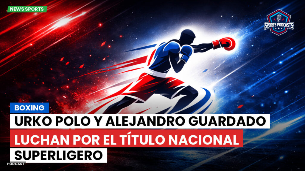Boxe Podcast: Boxing : Urko Polo y Alejandro Guardado luchan por el título nacional superligero