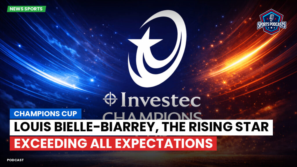 Champions Cup Podcast: Champions Cup : Louis Bielle-Biarrey, the rising star exceeding all expectations