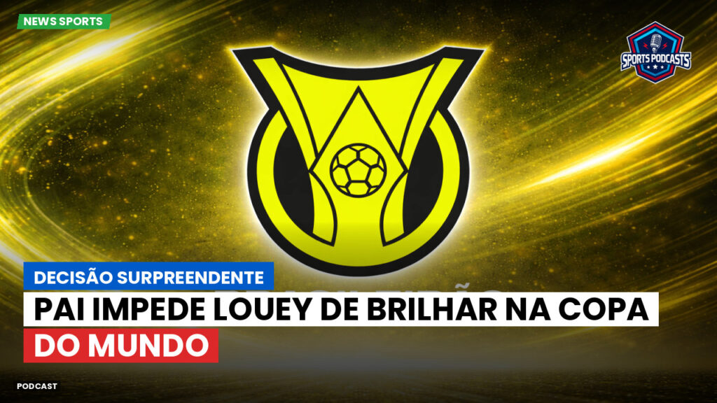 Brasileiro Serie A Podcast: Decisão surpreendente: pai impede Louey de brilhar na Copa do Mundo