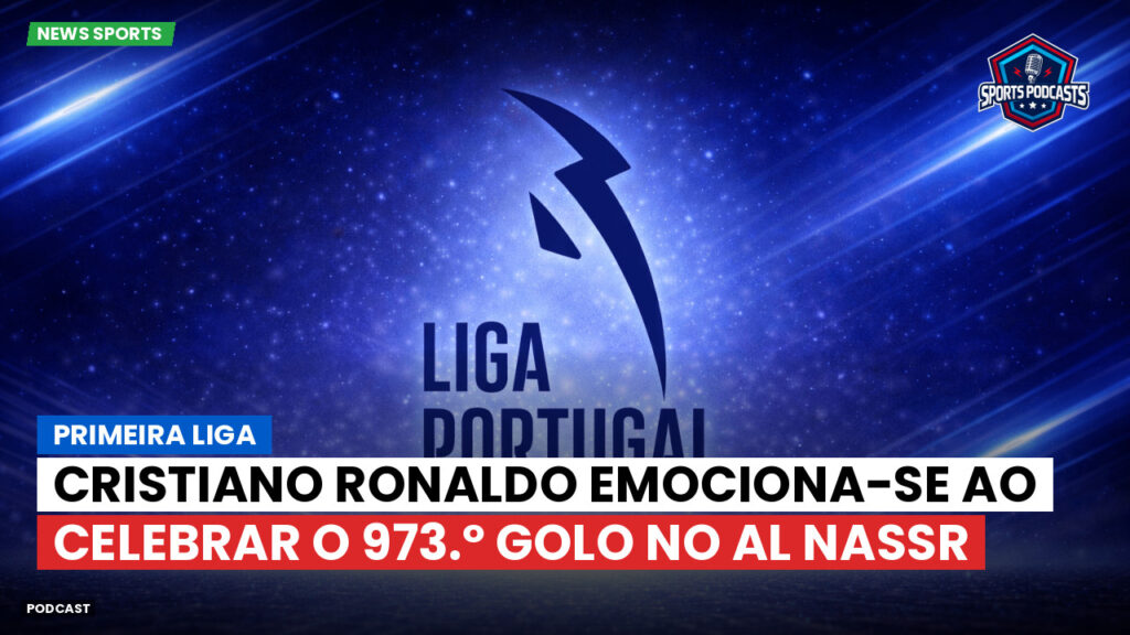 Primeira Liga Podcast: Primeira Liga : Cristiano Ronaldo emociona-se ao celebrar o 973.º golo no Al Nassr