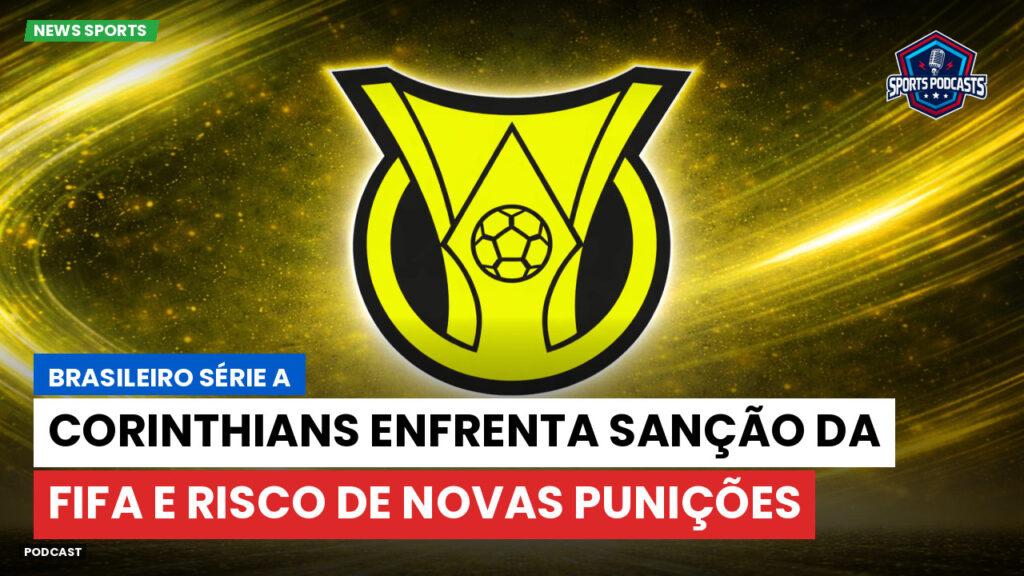 Brasileiro Serie A Podcast: Corinthians enfrenta sanção da FIFA e risco de novas punições