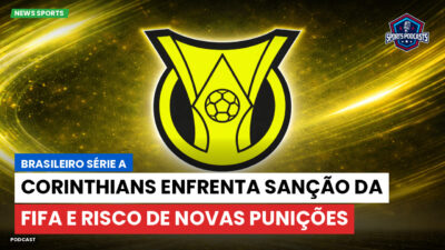 Brasileirão Série A Podcast: Corinthians enfrenta sanção da FIFA e risco de novas punições