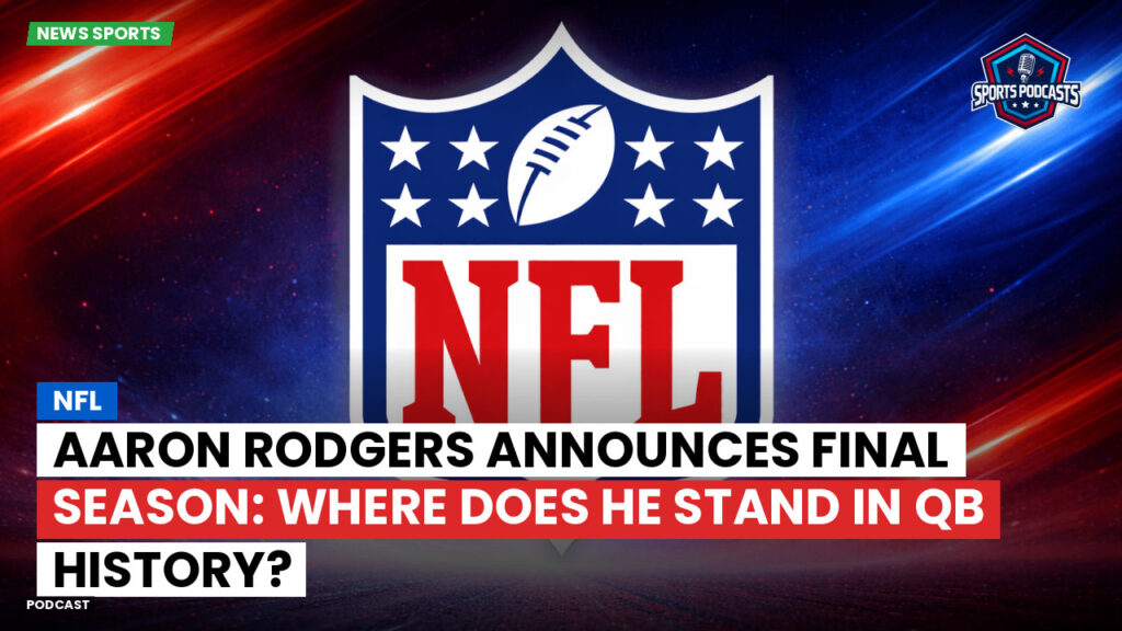 Nfl Podcast: NFL : Aaron Rodgers Announces Final Season: Where Does He Stand in QB History?