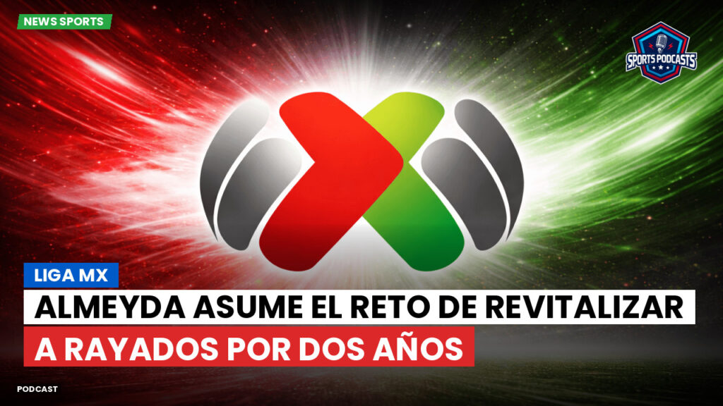 Liga Mx Podcast: Almeyda asume el reto de revitalizar a Rayados por dos años