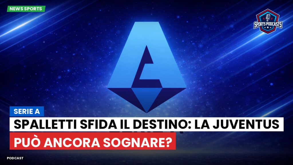 Serie A Podcast: Serie A : Spalletti sfida il destino: la Juventus può ancora sognare?