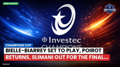Champions Cup Podcast: Champions Cup : Bielle-Biarrey set to play, Poirot returns, Slimani out for the final...