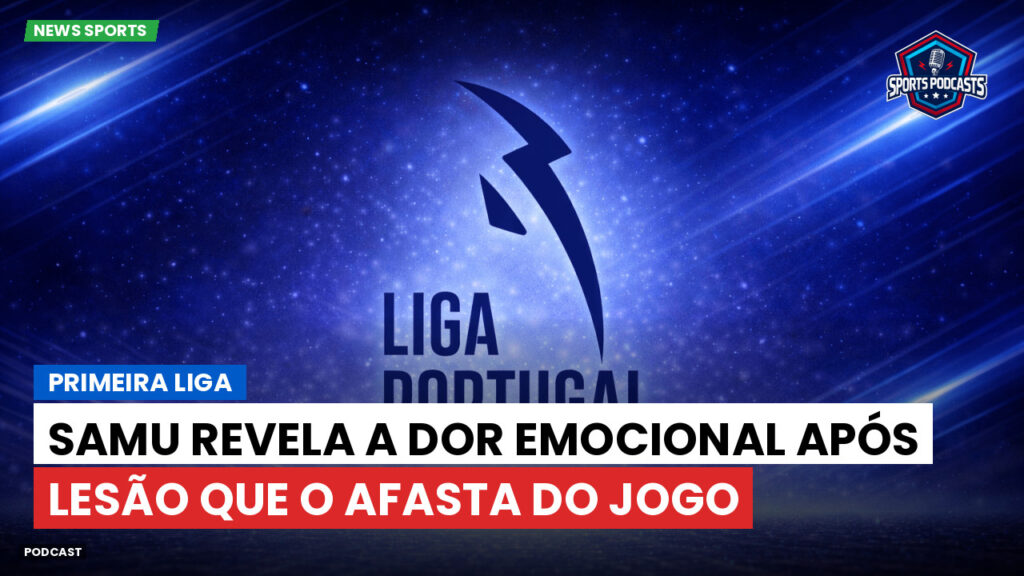 Primeira Liga Podcast: Primeira Liga : Samu revela a dor emocional após lesão que o afasta do jogo