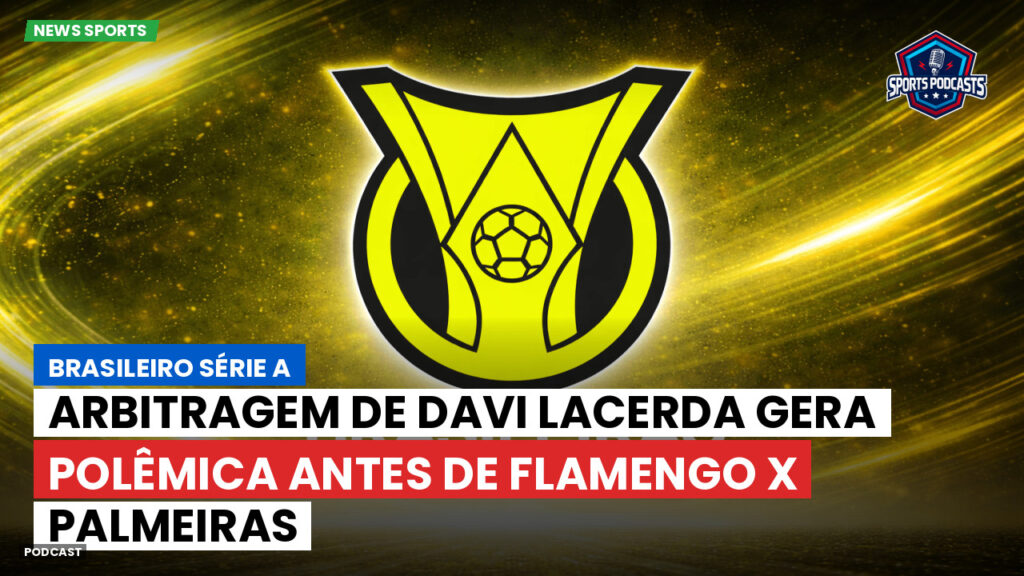 Brasileiro Serie A Podcast: Arbitragem de Davi Lacerda gera polêmica antes de Flamengo x Palmeiras