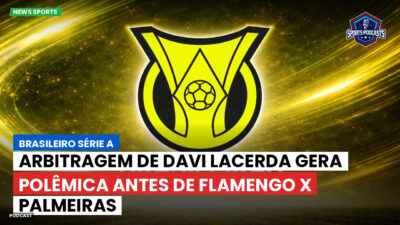 Brasileirão Série A Podcast: Arbitragem de Davi Lacerda gera polêmica antes de Flamengo x Palmeiras